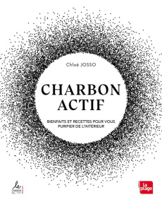 Charbon actif. Bienfaits et recettes pour vous purifier de l'intérieur - Josso Chloé ; Polya Alexandra