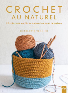 Crochet au naturel. 22 créations en fibres naturelles pour la maison - Vannier Charlotte ; Bizet Didier