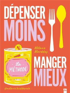 Dépenser moins, manger mieux - Mardelay Mélanie