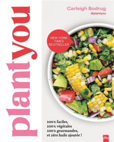 Plant you. Plus de 150 recettes faciles, végétales, gourmandes et zéro huile ajoutée ! - Carleigh Bodrug ; McKnight Stephanie ; Bulsiewicz
