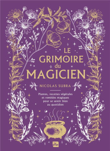 Le grimoire du magicien. Plantes, recettes végétales et remèdes magiques pour se sentir bien au quot - Subra Nicolas ; Tresch-Medici Stéphanie