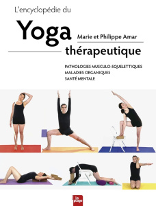 L'encyclopédie du yoga thérapeutique. Pathologies musculo-squelettiques, maladies organiques, santé - Amar Philippe ; Amar Marie