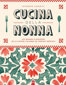 Cucina della Nonna. Les grands classiques de la cuisine italienne en version végétale - Federici Giuseppe ; Loftus David ; Fraser Sarah ;