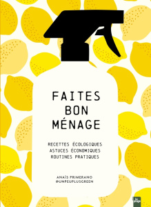Faites bon ménage. Recettes écologiques, astuces économiques, routines pratiques - Primerano Anaïs ; Gioan Marie
