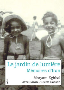 Le jardin de lumière. Mémoires d'Iran - Eghbal Maryam ; Sasson Sarah Juliette