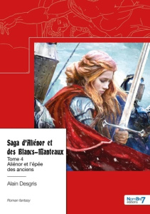 Saga d'Aliénor et des Blancs-Manteaux Tome 4 : Aliénor et l'épée des anciens - Desgris Alain