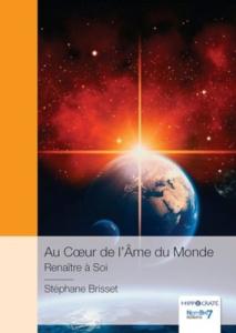 Au Cœur de l'Ame du Monde. Renaître à Soi - Brisset Stéphane