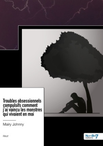 Troubles obsessionnels compulsifs comment j'ai vaincu les monstres qui vivaient en moi - Johnny Mairy