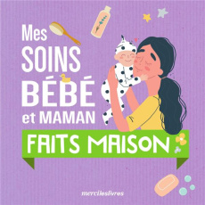 Mes soins bébé et maman faits maison - Geslin Stéphanie