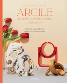 26 créations à réaliser en argile naturelle autodurcissante - Châtelain Antoinette