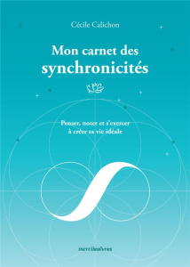 Mon carnet des synchronicités. Penser, noter et s'exercer à créer sa vie idéale - Calichon Cécile