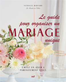 Le guide pour organiser un mariage unique. Créez un jour J parfaitement vous - Bernard Nathalie