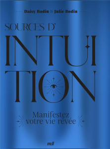 Sources d'intuition. Manifestez votre vie rêvée - Bodin Julie ; Bodin Daisy