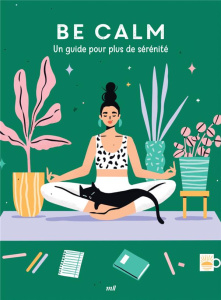 Be calm. Un guide pour plus de sérénité - COLLECTIF