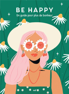 Be happy. Un guide pour plus de bonheur - COLLECTIF