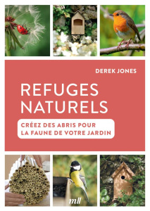 Refuges naturels. Créez des abris pour la faune de votre jardin - Jones Derek ; Garsuault Nathalie