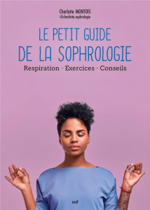 Le petit guide de la sophrologie. Respiration - Exercices - Conseils - Montois Charlotte