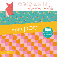 Origamis et papiers créatifs - Esprit pop. 500 pages de motifs et 12 modèles pas à pas - COLLECTIF