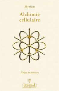 Alchimie cellulaire. Tome 2, Le droit de naître de nouveau - Thérapie du 3e Millénaire - MYRIAM