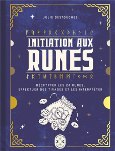 Initiation aux runes. Décrypter les 24 runes, effectuer des tirages et les interpréter - Destouches Julie