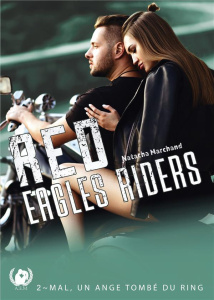 Red Eagles Riders Tome 2 : Mal, un ange tombé du ring - Marchand Natacha