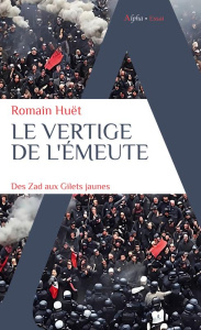 Le vertige de l'émeute. Des Zad aux Gilets jaunes - Huët Romain