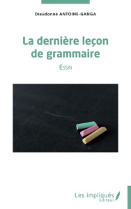 La dernière leçon de grammaire - Antoine-Ganga Dieudonné