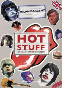 Hot Stuff - Les Rolling Stones en 18 leçons. LES ROLLING STONES EN 18 LEÇONS - Dargent Milan