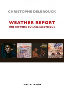 WEATHER REPORT - UNE HISTOIRE DU JAZZ ELECTRIQUE - DELBROUCK CHRISTOPHE