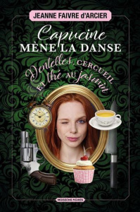 Capucine mène la danse. Dentelles, cercueil et thé au jasmin - Faivre d'Arcier Jeanne