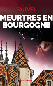 Meurtres en Bourgogne. J'irai cracher sur le meursault ! - Fauvel Pascal
