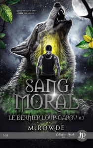 Le dernier Loup-Garou Tome 3 : Sang moral - Rowde M.