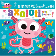 Il ne faut pas toucher un axolotl rose bonbon ! - Lynch Stuart