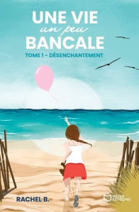 Une vie un peu bancale. Tome 1, Désenchantement - B. Rachel