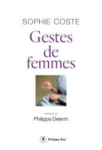 Gestes de femmes - Coste Sophie ; Delerm Philippe