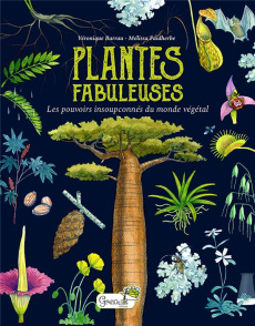 Plantes fabuleuses. Les pouvoirs insoupçonnés du monde végétal - Barrau Véronique ; Faidherbe Mélissa