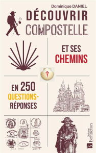 Découvrir Compostelle et ses chemins en 250 questions/réponses - Daniel Dominique ; Chauty Jacques