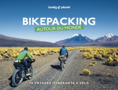 Bikepacking autour du monde. 76 voyages itinérants à vélo - Arbour Miles ; Barton Robin ; Carbonneau Vicky ; C