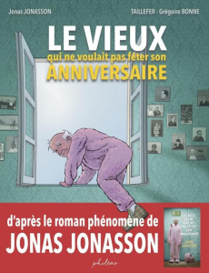 Le vieux qui ne voulait pas fêter son anniversaire - Jonasson Jonas ; Taillefer ; Bonne Grégoire