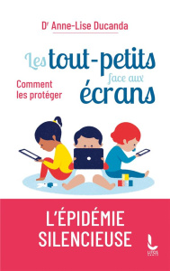 Les tout-petits face aux écrans. Comment les protéger - Ducanda Anne-Lise