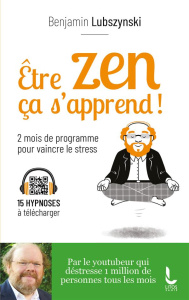 Etre zen, ça s'apprend ! 8 semaines de programme pour vaincre le stress, l'anxiété et l'angoisse - Lubszynski Benjamin ; Pioli Emmanuelle