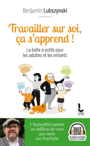 Travailler sur soi, ça s'apprend ! La boîte à outils pour les adultes et les enfants, avec 1 QR code - Lubszynski Benjamin ; Pioli Emmanuelle
