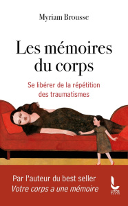 Les mémoires du corps. Se libérer de la répétition des traumatismes - Brousse Myriam ; Berger Sioux ; Brousse Véronique