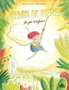 Sauver le monde ? Un jeu d'enfant ! - Gargallo Matthieu ; Sandoval Emilie