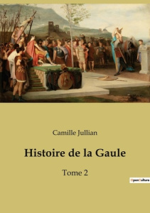 Histoire de la Gaule. Tome 2 - Jullian Camille