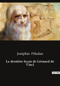 La dernière leçon de Léonard de Vinci. Les derniers secrets d'un génie de la Renaissance - Péladan Joséphin