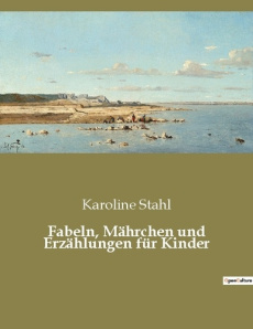 FABELN, MAHRCHEN UND ERZAHLUNGEN FUR KINDER - STAHL KAROLINE