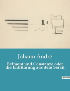 BELMONT UND CONSTANZE ODER DIE ENTFUHRUNG AUS DEM SERAIL - EIN MUSIKALISCHES ABENTEUER ZWISCHEN LIEB - ANDRE JOHANN