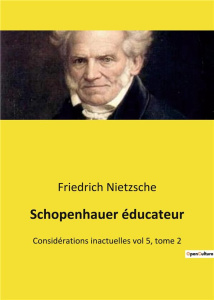 Schopenhauer éducateur. Considérations inactuelles vol 5, tome 2 - Nietzsche Friedrich
