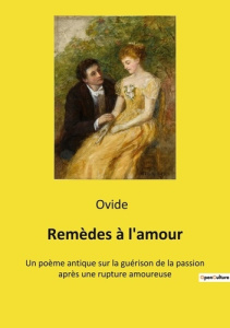 Remèdes à l'amour. Les secrets d'Ovide pour guérir les coeurs brisés - . Ovide